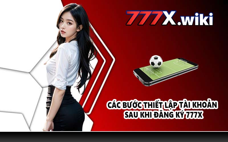 Các bước thiết lập tài khoản sau khi đăng ký 777X