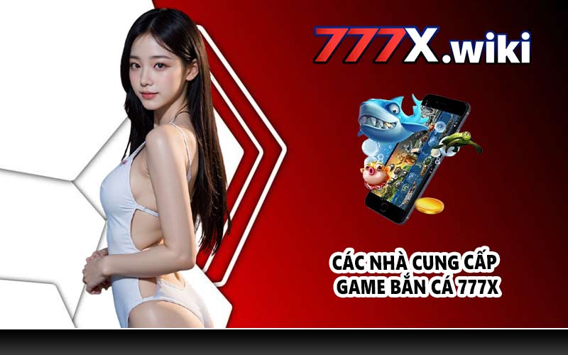 Các nhà cung cấp game bắn cá 777X