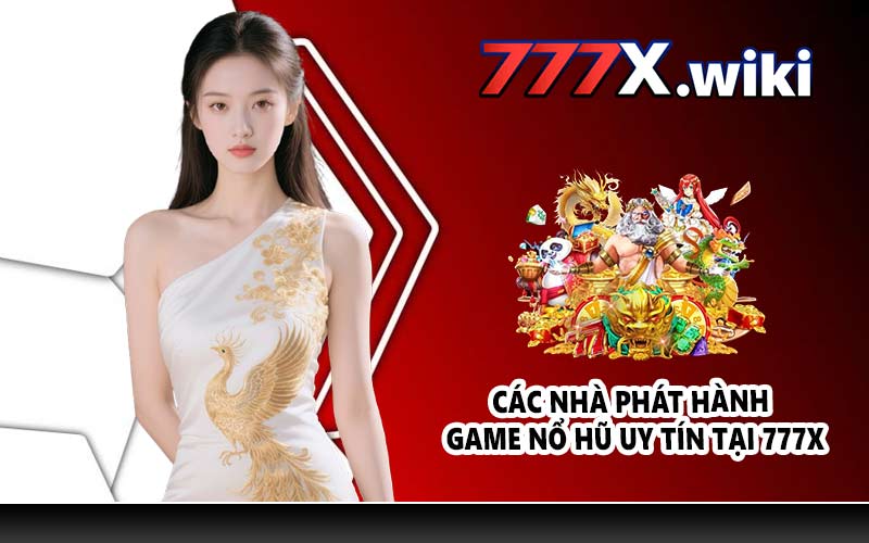 Các nhà phát hành game nổ hũ uy tín tại 777X