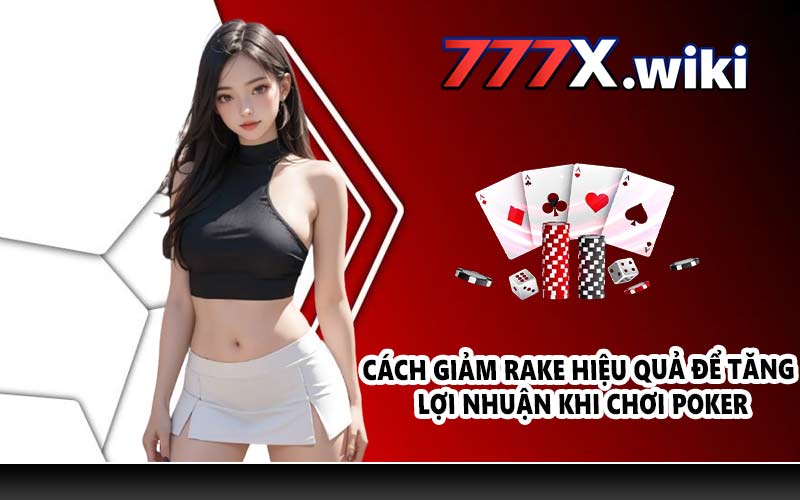 Cách giảm rake hiệu quả để tăng lợi nhuận khi chơi Poker