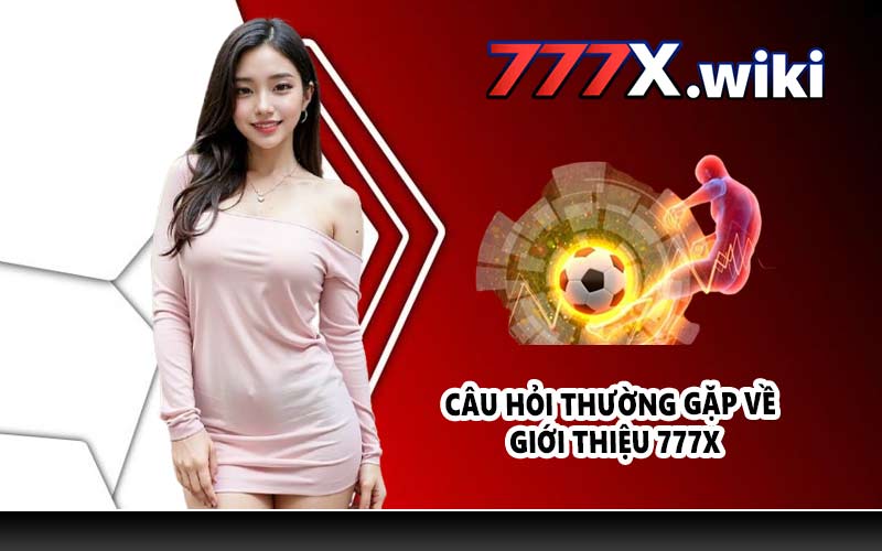 Câu hỏi thường gặp về giới thiệu 777X