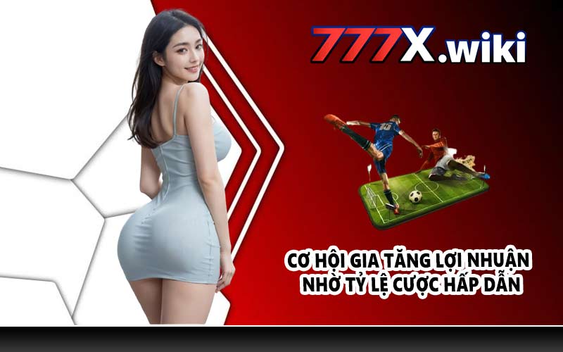 Cơ hội gia tăng lợi nhuận nhờ tỷ lệ cược hấp dẫn