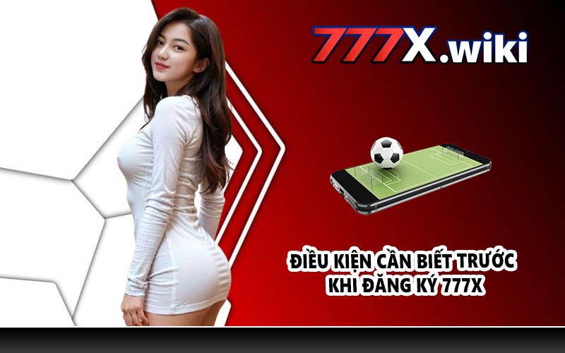 Điều kiện cần biết trước khi đăng ký 777X