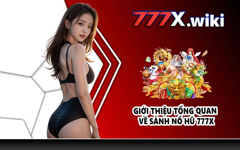 Giới thiệu tổng quan về sảnh Nổ Hũ 777X