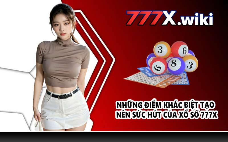 Những điểm khác biệt tạo nên sức hút của xổ số 777X