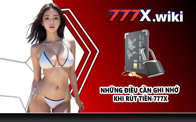 Những điều cần ghi nhớ khi rút tiền 777X