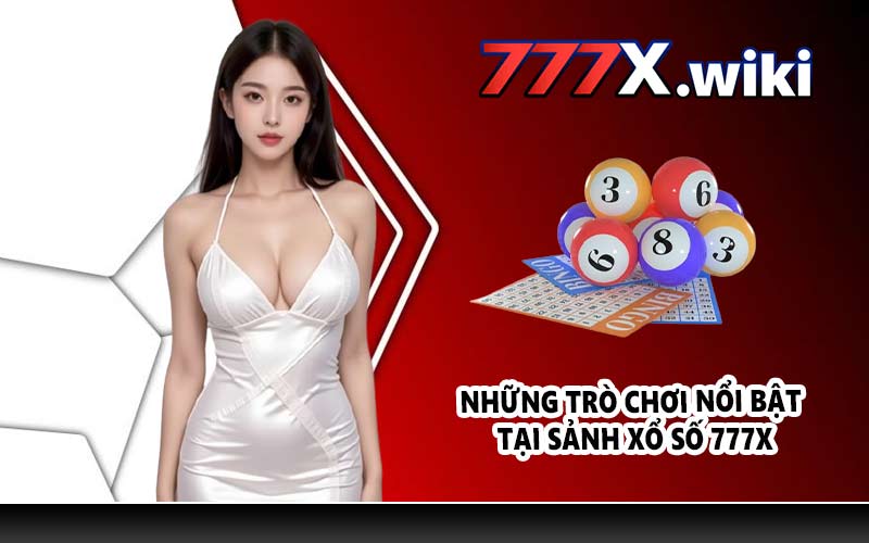 Những trò chơi nổi bật tại sảnh xổ số 777X