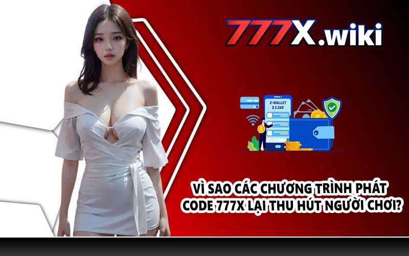 Vì sao các chương trình phát code 777X lại thu hút người chơi?